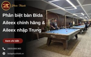 Phân biệt bàn Bida Aileex chính hãng và bàn Bida Aileex nhập Trung