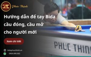 Cách để tay Bida cầu đóng, cầu mở chuẩn cho người mới từ A-Z